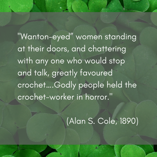 ‘Wanton-eyed_” women standing at their doors, and chattering with any one who would stop and talk, greatly favoured crochet, and it soon superseded the embroidery on net….Godly p